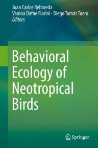 Title: Behavioral Ecology of Neotropical Birds, Author: Juan Carlos Reboreda