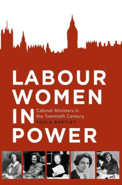 Labour Women Power: Cabinet Ministers the Twentieth Century