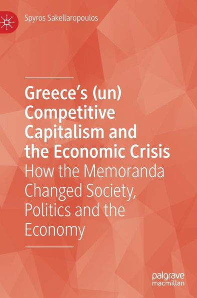 Greece's (un) Competitive Capitalism and the Economic Crisis: How the Memoranda Changed Society, Politics and the Economy