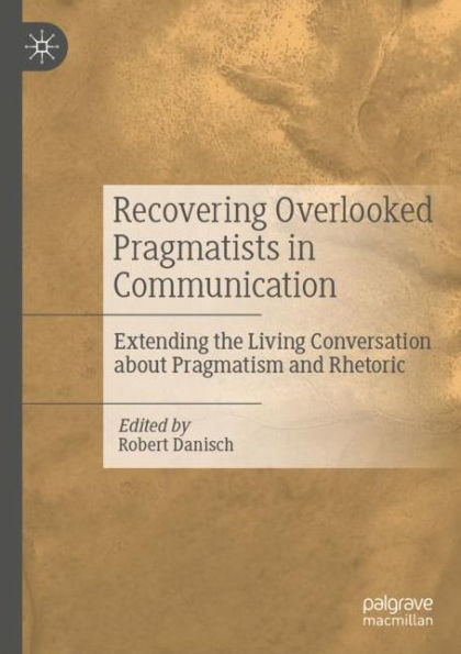 Recovering Overlooked Pragmatists in Communication: Extending the Living Conversation about Pragmatism and Rhetoric