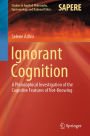 Ignorant Cognition: A Philosophical Investigation of the Cognitive Features of Not-Knowing