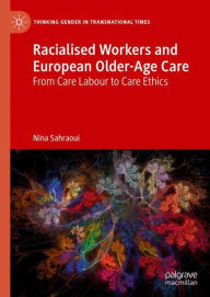 Title: Racialised Workers and European Older-Age Care: From Care Labour to Care Ethics, Author: Nina Sahraoui