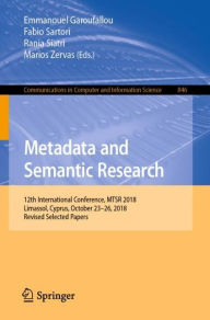 Title: Metadata and Semantic Research: 12th International Conference, MTSR 2018, Limassol, Cyprus, October 23-26, 2018, Revised Selected Papers, Author: Emmanouel Garoufallou