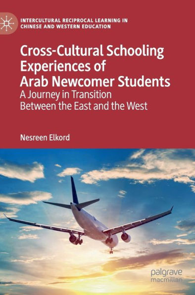 Cross-Cultural Schooling Experiences of Arab Newcomer Students: A Journey in Transition Between the East and the West