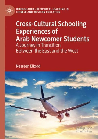 Cross-Cultural Schooling Experiences of Arab Newcomer Students: A Journey in Transition Between the East and the West