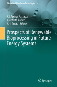 Title: Prospects of Renewable Bioprocessing in Future Energy Systems, Author: Ali Asghar Rastegari