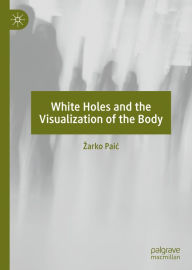 Title: White Holes and the Visualization of the Body, Author: Zarko Paic