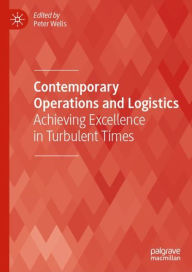 Title: Contemporary Operations and Logistics: Achieving Excellence in Turbulent Times, Author: Peter Wells