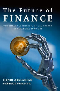 Title: The Future of Finance: The Impact of FinTech, AI, and Crypto on Financial Services, Author: Henri Arslanian