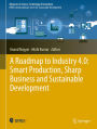 A Roadmap to Industry 4.0: Smart Production, Sharp Business and Sustainable Development