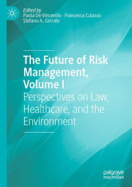 Title: The Future of Risk Management, Volume I: Perspectives on Law, Healthcare, and the Environment, Author: Paola De Vincentiis