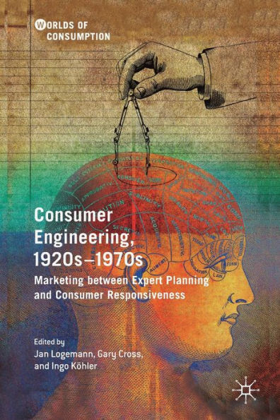 Consumer Engineering, 1920s-1970s: Marketing between Expert Planning and Responsiveness