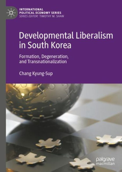 Developmental Liberalism South Korea: Formation, Degeneration, and Transnationalization