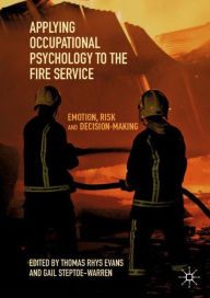 Title: Applying Occupational Psychology to the Fire Service: Emotion, Risk and Decision-Making, Author: Thomas Rhys Evans