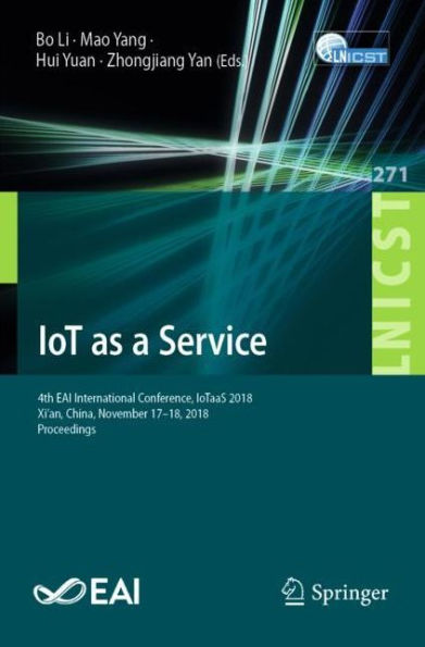 IoT as a Service: 4th EAI International Conference, IoTaaS 2018, Xi'an, China, November 17-18, 2018, Proceedings