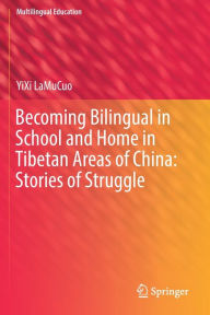 Title: Becoming Bilingual in School and Home in Tibetan Areas of China: Stories of Struggle, Author: YiXi LaMuCuo