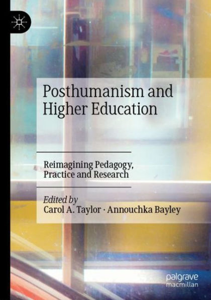 Posthumanism and Higher Education: Reimagining Pedagogy, Practice and Research