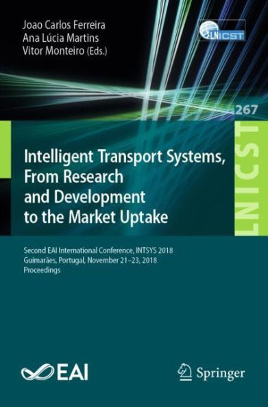 Intelligent Transport Systems, From Research and Development to the Market Uptake: Second EAI International Conference, INTSYS 2018, Guimarï¿½es, Portugal, November 21-23, 2018, Proceedings