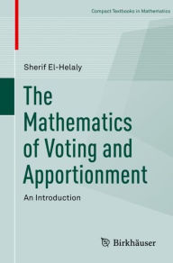 Title: The Mathematics of Voting and Apportionment: An Introduction, Author: Sherif El-Helaly