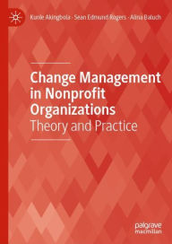 Title: Change Management in Nonprofit Organizations: Theory and Practice, Author: Kunle Akingbola