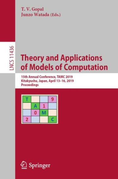 Theory and Applications of Models of Computation: 15th Annual Conference, TAMC 2019, Kitakyushu, Japan, April 13-16, 2019, Proceedings