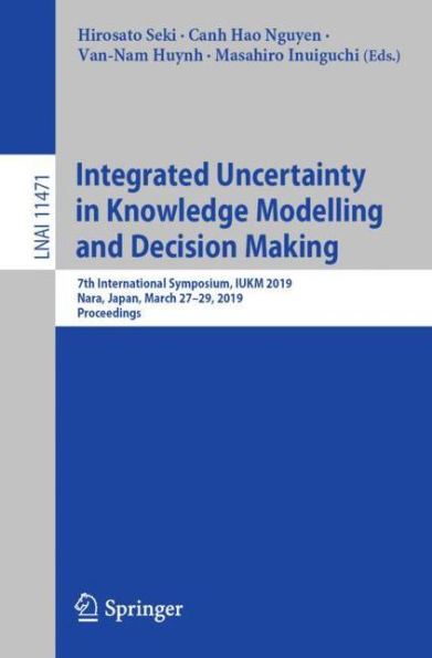 Integrated Uncertainty in Knowledge Modelling and Decision Making: 7th International Symposium, IUKM 2019, Nara, Japan, March 27-29, 2019, Proceedings