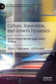 Title: Culture, Innovation, and Growth Dynamics: A New Theory for the Applicability of Ideas, Author: Elias G. Carayannis