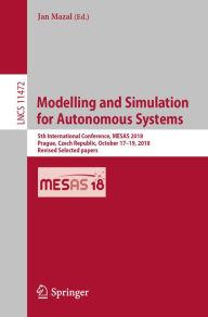 Title: Modelling and Simulation for Autonomous Systems: 5th International Conference, MESAS 2018, Prague, Czech Republic, October 17-19, 2018, Revised Selected papers, Author: Jan Mazal