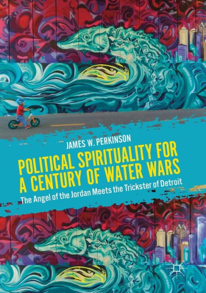 Political Spirituality for a Century of Water Wars: the Angel Jordan Meets Trickster Detroit