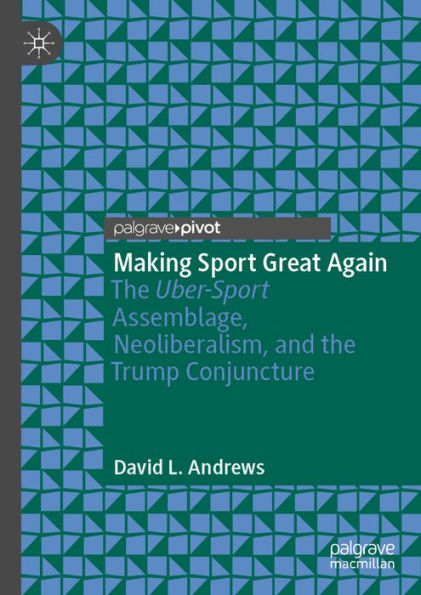 Making Sport Great Again: The Uber-Sport Assemblage, Neoliberalism, and the Trump Conjuncture