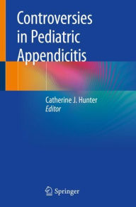 Title: Controversies in Pediatric Appendicitis, Author: Catherine J. Hunter