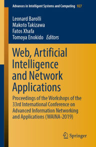 Title: Web, Artificial Intelligence and Network Applications: Proceedings of the Workshops of the 33rd International Conference on Advanced Information Networking and Applications (WAINA-2019), Author: Leonard Barolli