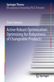 Title: Active Robust Optimization: Optimizing for Robustness of Changeable Products, Author: Shaul Salomon