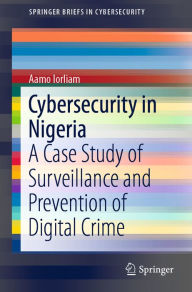 Title: Cybersecurity in Nigeria: A Case Study of Surveillance and Prevention of Digital Crime, Author: Aamo Iorliam