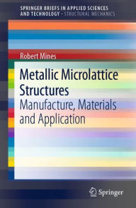 Title: Metallic Microlattice Structures: Manufacture, Materials and Application, Author: Robert Mines