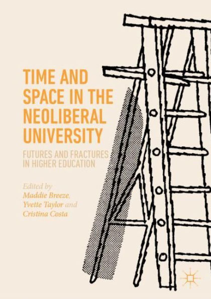 Time and Space in the Neoliberal University: Futures and fractures in higher education