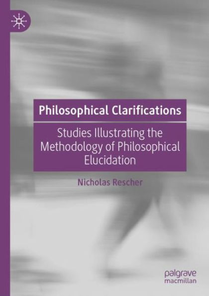 Philosophical Clarifications: Studies Illustrating the Methodology of Philosophical Elucidation