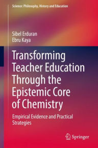 Title: Transforming Teacher Education Through the Epistemic Core of Chemistry: Empirical Evidence and Practical Strategies, Author: Sibel Erduran