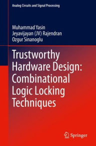 Title: Trustworthy Hardware Design: Combinational Logic Locking Techniques, Author: Muhammad Yasin