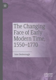 Title: The Changing Face of Early Modern Time, 1550-1770, Author: Jane Desborough