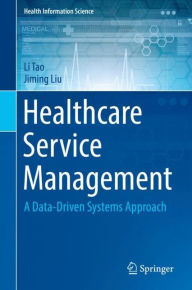 Title: Healthcare Service Management: A Data-Driven Systems Approach, Author: Li Tao