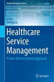 Title: Healthcare Service Management: A Data-Driven Systems Approach, Author: Li Tao