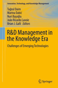 Title: R&D Management in the Knowledge Era: Challenges of Emerging Technologies, Author: Tugrul Daim