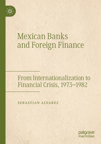 Mexican Banks and Foreign Finance: From Internationalization to Financial Crisis, 1973-1982