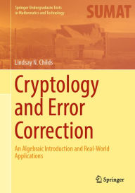 Title: Cryptology and Error Correction: An Algebraic Introduction and Real-World Applications, Author: Lindsay N. Childs