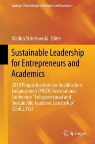 Title: Sustainable Leadership for Entrepreneurs and Academics: 2018 Prague Institute for Qualification Enhancement (PRIZK) International Conference 