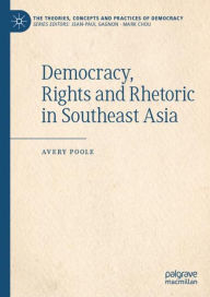 Title: Democracy, Rights and Rhetoric in Southeast Asia, Author: Avery Poole