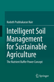 Title: Intelligent Soil Management for Sustainable Agriculture: The Nutrient Buffer Power Concept, Author: Kodoth Prabhakaran Nair