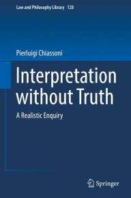 Title: Interpretation without Truth: A Realistic Enquiry, Author: Pierluigi Chiassoni