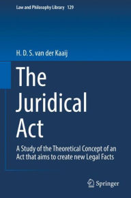 Title: The Juridical Act: A Study of the Theoretical Concept of an Act that aims to create new Legal Facts, Author: H. D. S. van der Kaaij